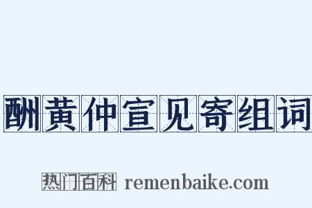 酬黄仲宣见寄组词是什么意思的图片